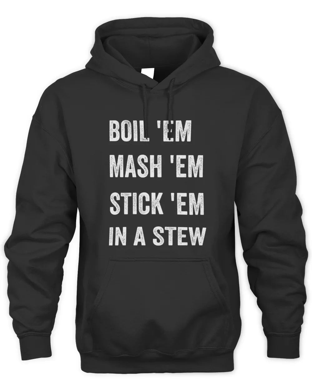 Boil Em Mash Em Stick Em In A Stew Shirt