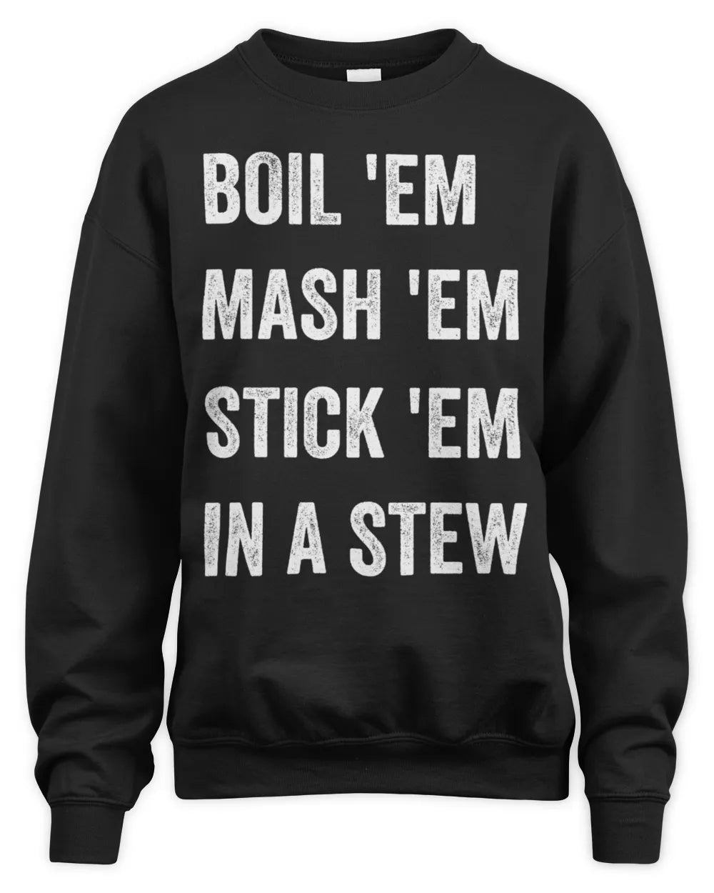 Boil Em Mash Em Stick Em In A Stew Shirt