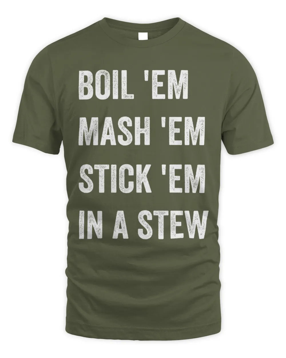 Boil Em Mash Em Stick Em In A Stew Shirt